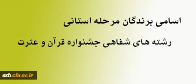 اسامی برندگان جشنواره قرآن و عترت -مرحله استانی-رشته های شفاهی