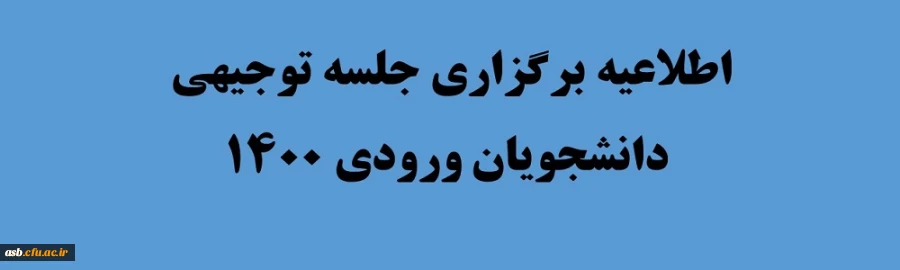 اطلاعیه برگزاری جلسه توجیهی دانشجویان ورودی 1400 2